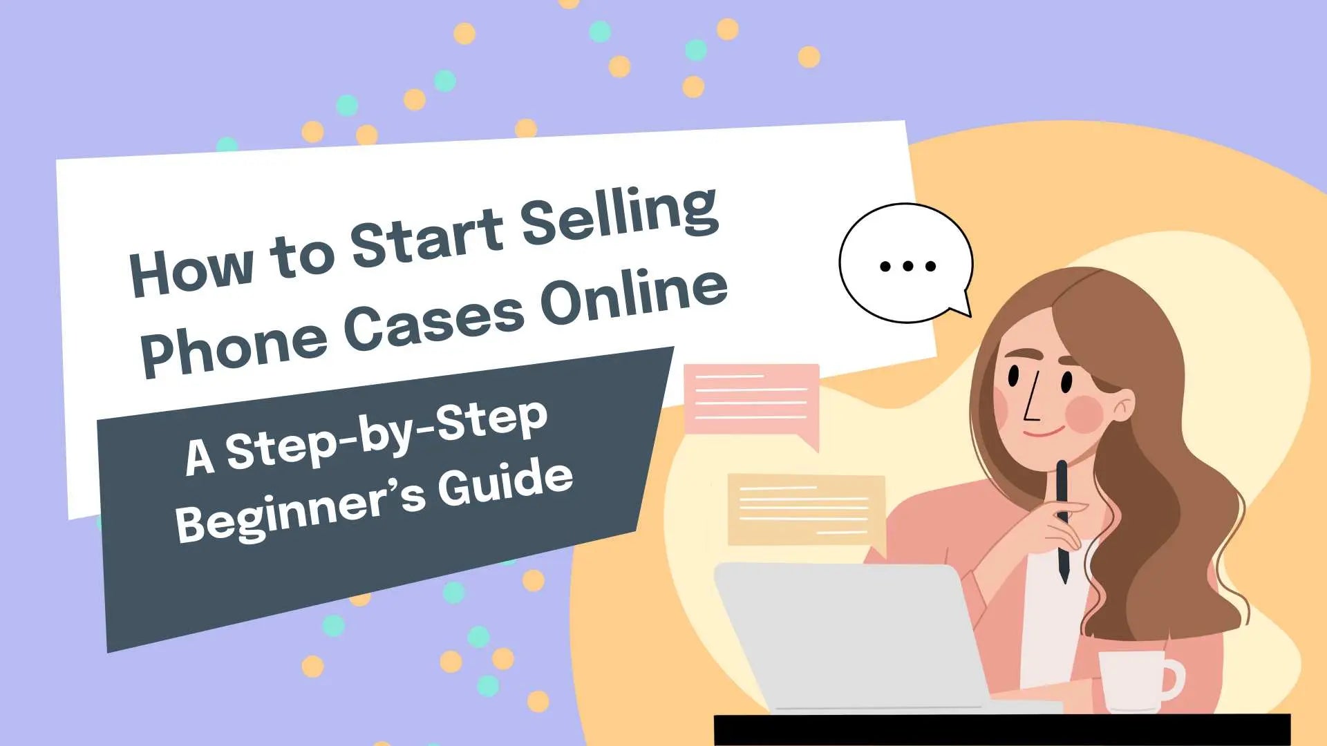 How to Start Selling Phone Cases Online: A Step-by-Step Beginner’s Guide