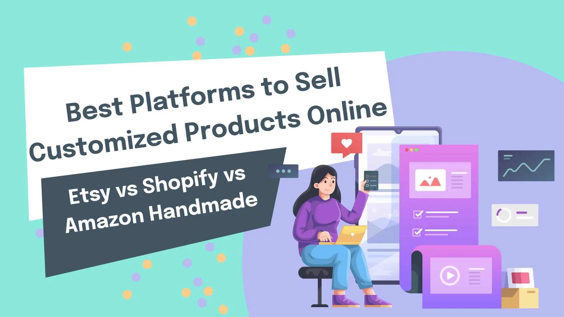 Best Platforms to Sell Customized Products Online: Etsy vs Shopify vs Amazon Handmade