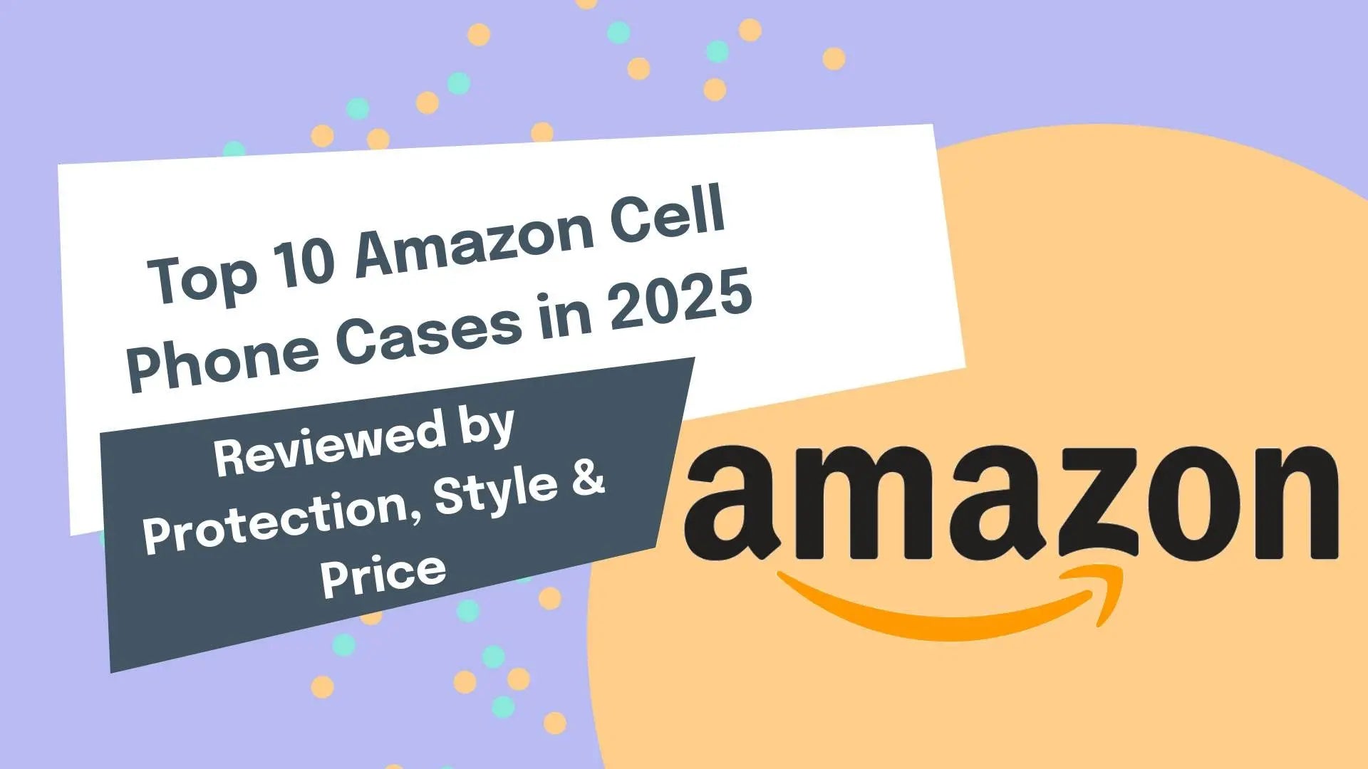 Top 10 Amazon Cell Phone Cases in 2025 (Reviewed by Protection, Style & Price)
