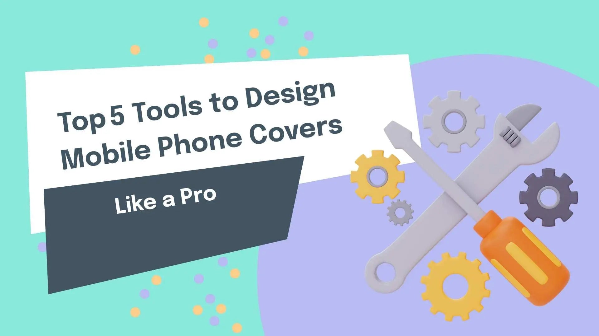 Top 5 Tools to Design Mobile Phone Covers Like a Pro