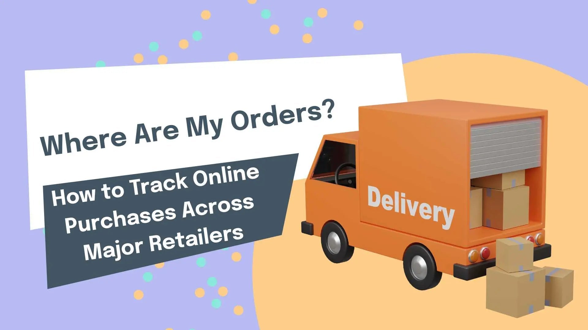 Where Are My Orders? How to Track Online Purchases Across Major Retailers