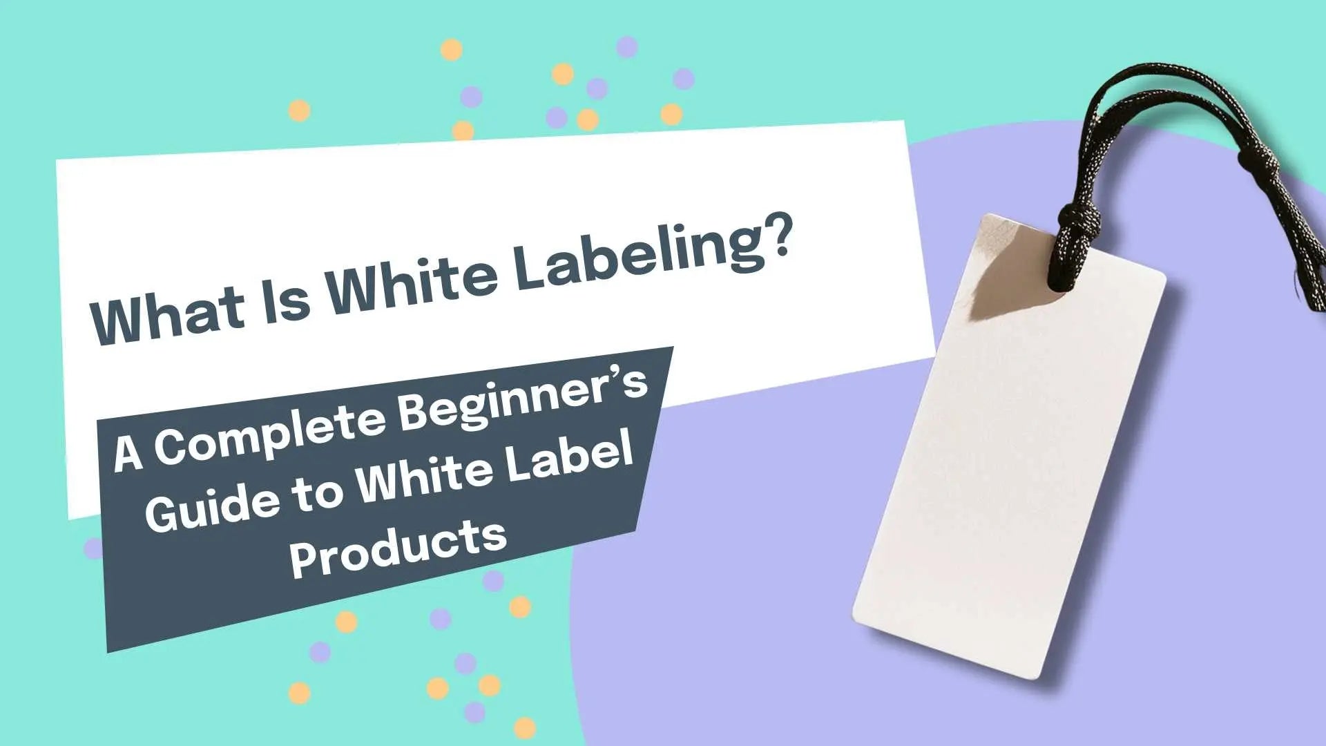 What Is White Labeling? A Complete Beginner’s Guide to White Label Products