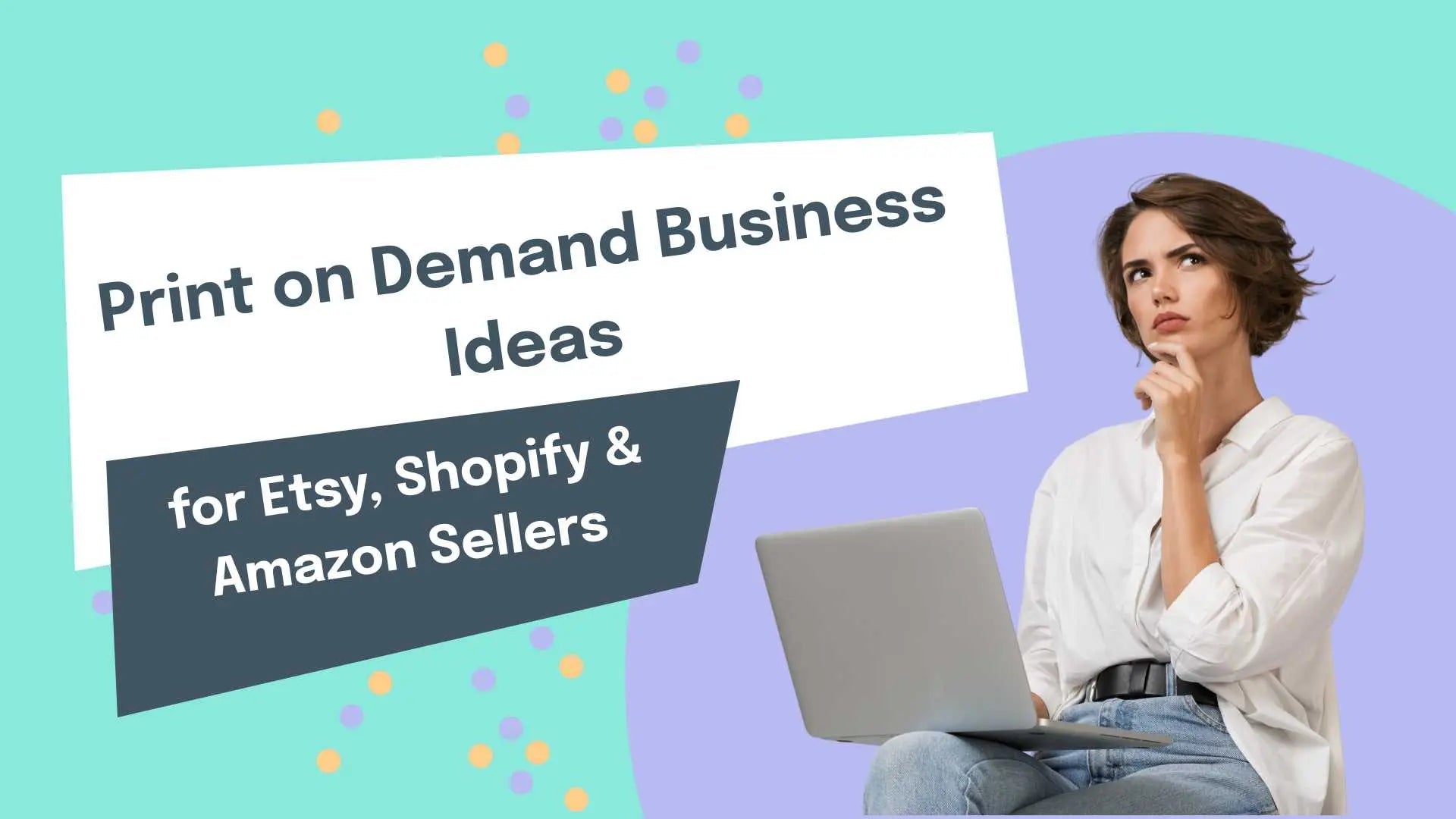 Print on Demand Business Ideas for Etsy, Shopify & Amazon Sellers