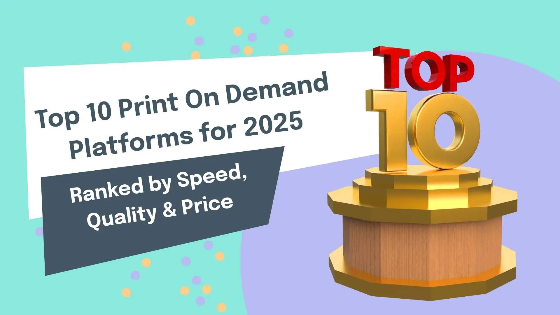 Top 10 Print On Demand Platforms for 2025 (Ranked by Speed, Quality & Price)