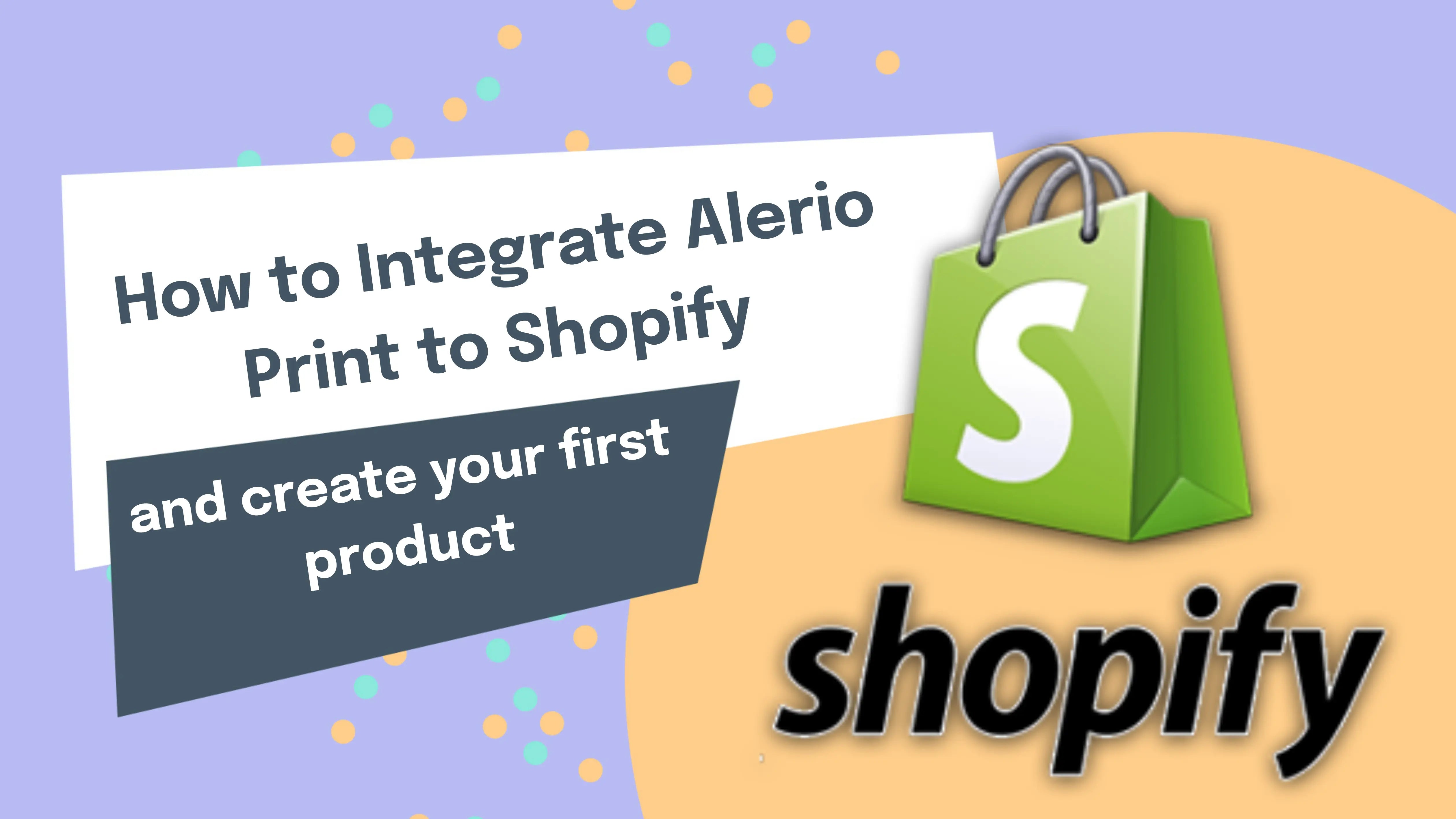 How to Integrate Alerio Print to Shopify and create your first product