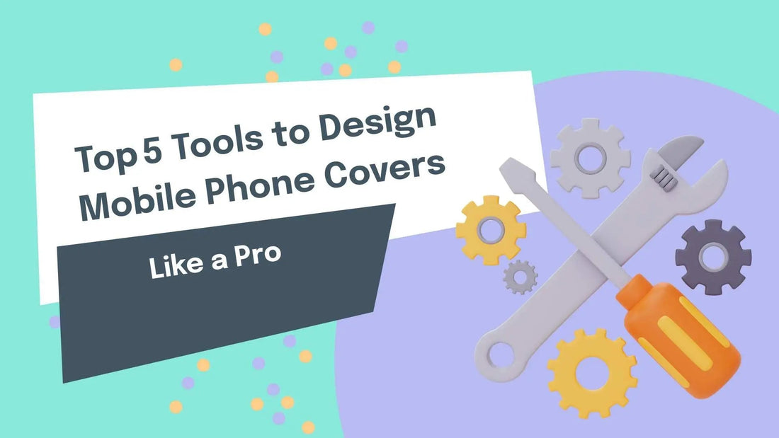 Top 5 Tools to Design Mobile Phone Covers Like a Pro