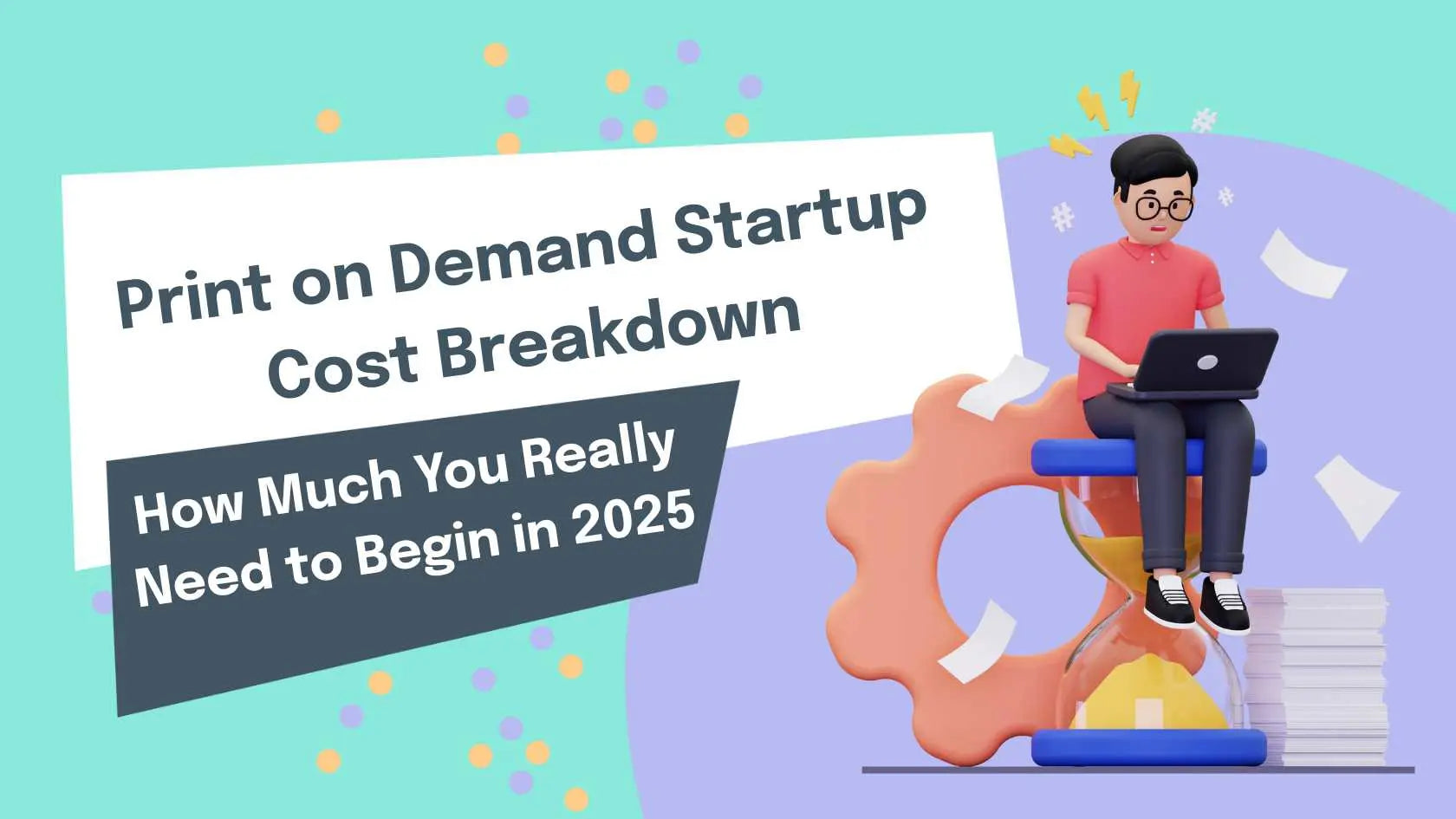 Print on Demand Startup Cost Breakdown: How Much You Really Need to Begin in 2025