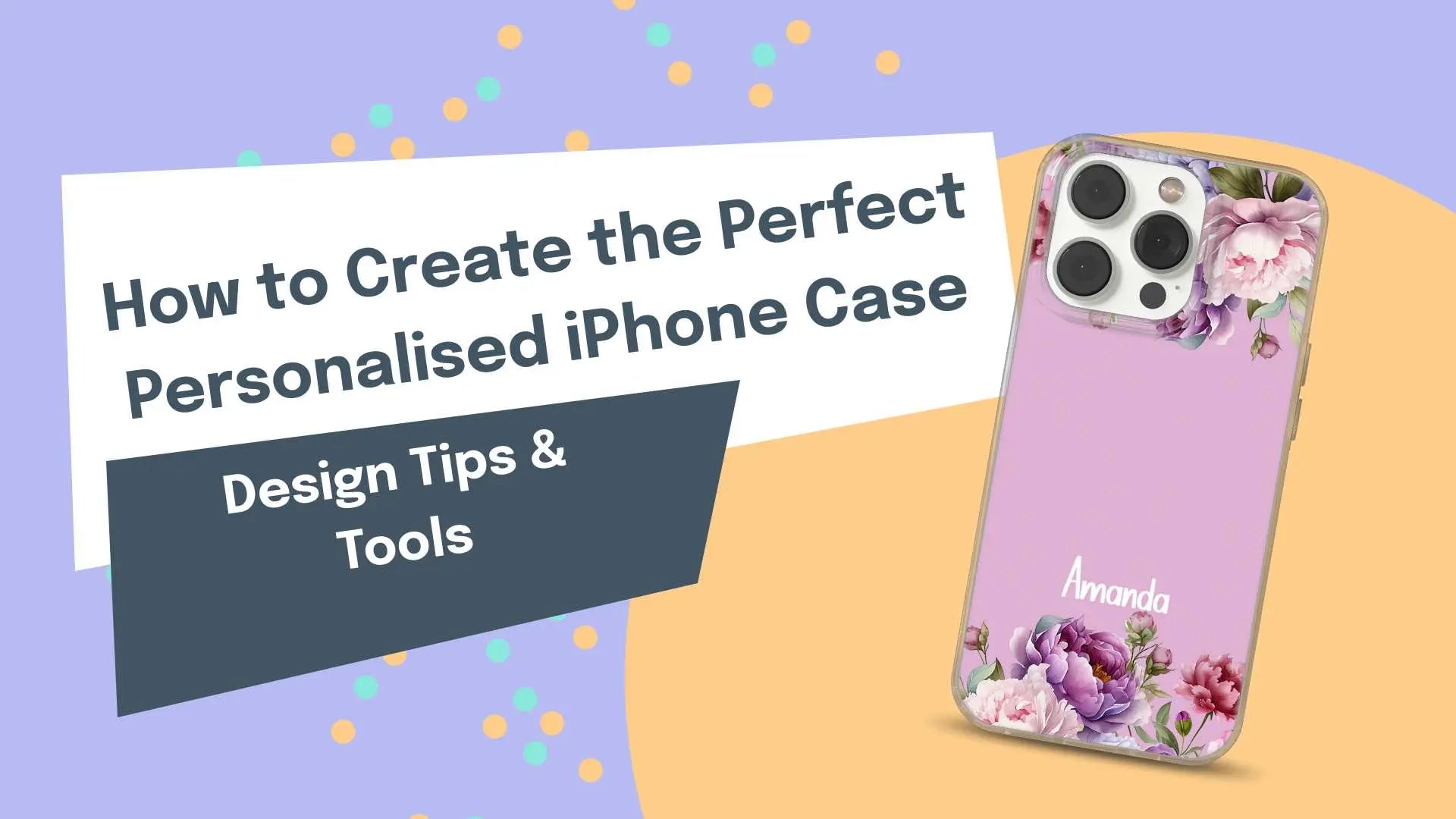 How to Create the Perfect Personalised iPhone Case: Design Tips &amp; Tools