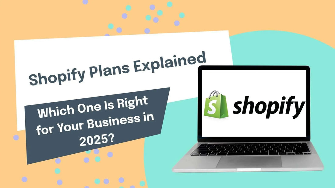 Shopify Plans Explained: Which One Is Right for Your Business in 2025?